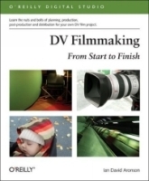 DV Filmmaking: From Start to Finish : From Start to Finish (O'Reilly Digital Studio) артикул 2587a.