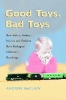 Good Toys, Bad Toys: How Safety, Society, Politics and Fashion Have Reshaped Children's Playthings артикул 2799a.